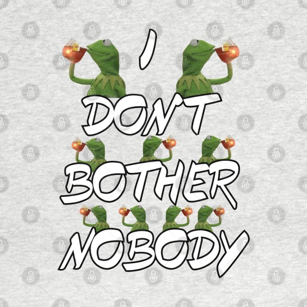 I Don't Bother Nobody by JUSTIES DESIGNS
